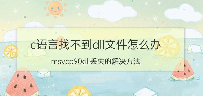 c语言找不到dll文件怎么办 msvcp90dll丢失的解决方法？